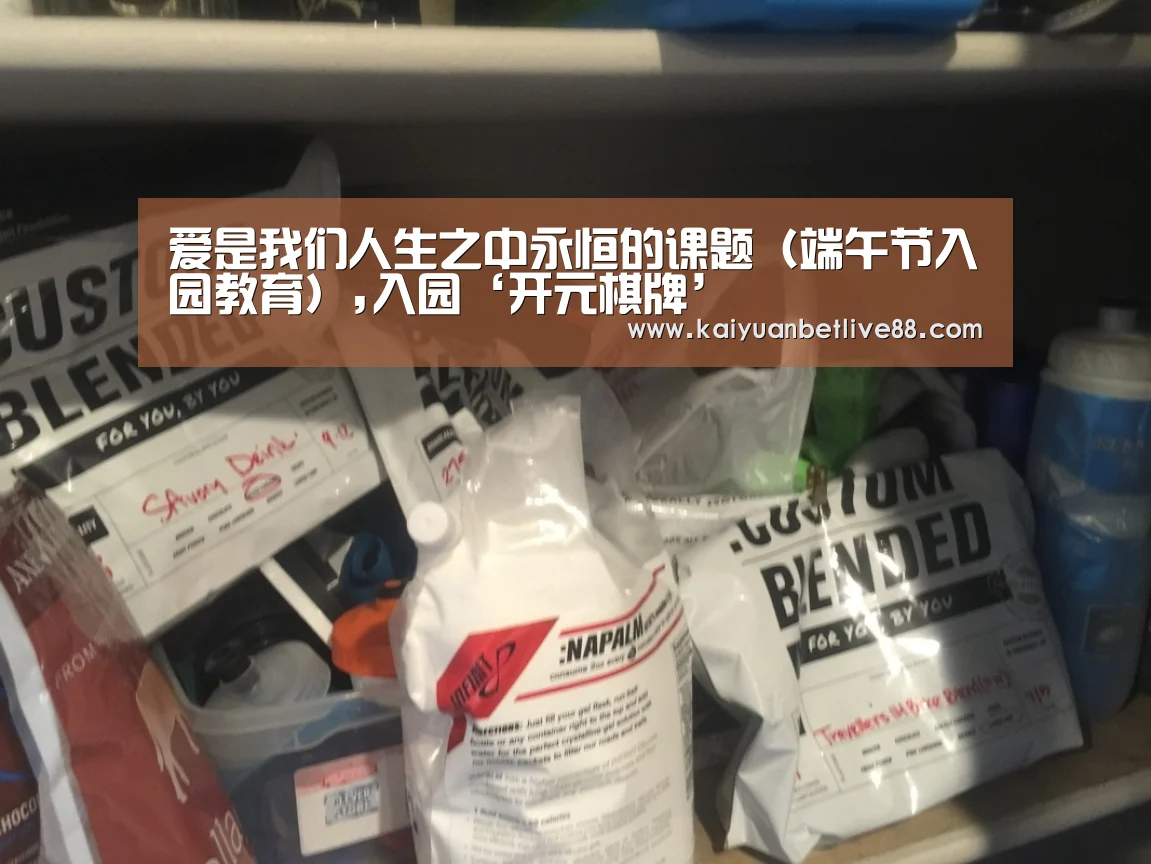爱是我们人生之中永恒的课题(端午节入园教育),入园‘开元棋牌’(图1) 开元平台