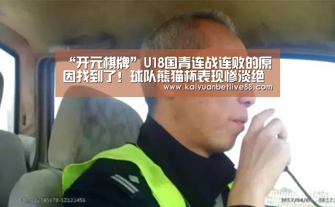“开元棋牌”U18国青连战连败的原因找到了!球队熊猫杯表现惨淡绝非偶然(图3) 开元棋牌